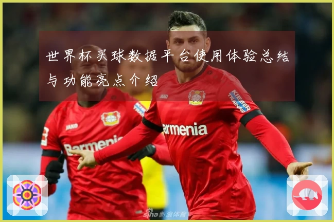 世界杯买球数据平台使用体验总结与功能亮点介绍